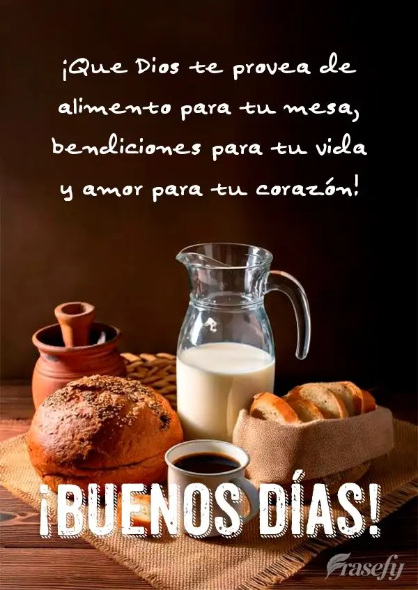 ¡Que Dios te provea de alimento para tu mesa, bendiciones para tu vida y amor para tu corazón! ¡Buenos días!