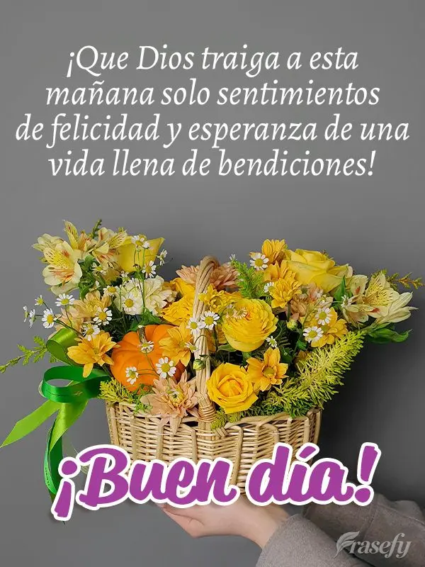 ¡Que Dios traiga a esta mañana solo sentimientos de felicidad y esperanza de una vida llena de bendiciones! ¡Buen día!