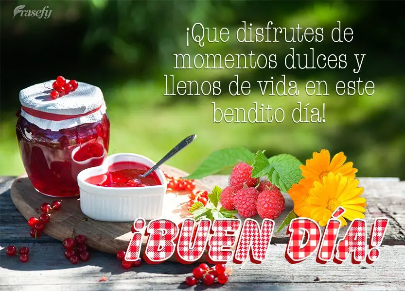¡Que disfrutes de momentos dulces y llenos de vida en este bendito día! ¡Buen día!