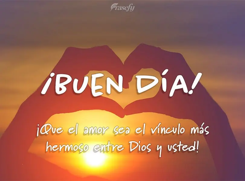 ¡Que el amor sea el vínculo más hermoso entre Dios y usted! ¡Buen día!