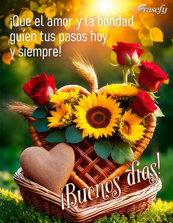 ¡Que el amor y la bondad guíen tus pasos hoy y siempre! ¡Buenos días!