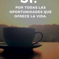 ¡Que el día comience con un gran SÍ! Por todas las oportunidades que ofrece la vida. ¡Buen día!