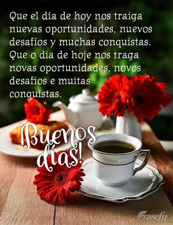Que el día de hoy nos traiga nuevas oportunidades, nuevos desafíos y muchas conquistas. ¡Buenos días!