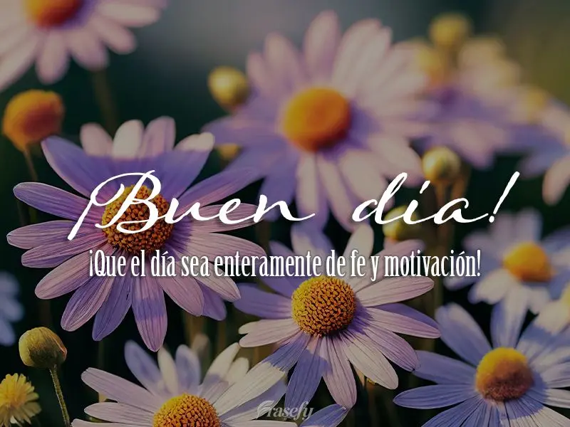 ¡Que el día sea enteramente de fe y motivación! ¡Buen día!