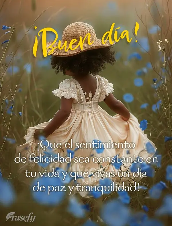 ¡Que el sentimiento de felicidad sea constante en tu vida y que vivas un día de paz y tranquilidad! ¡Buen día!