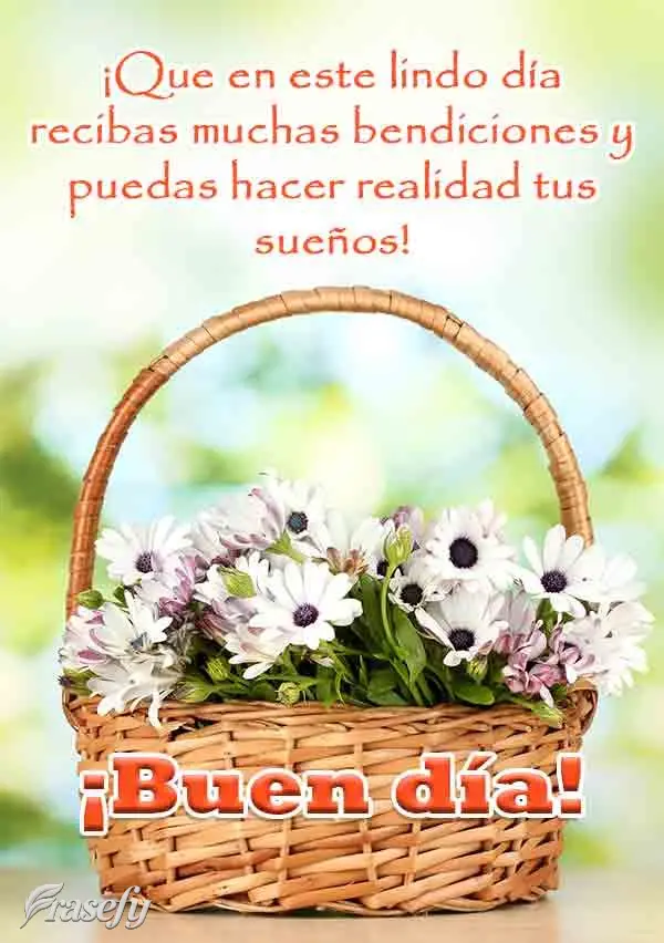 ¡Que en este lindo día recibas muchas bendiciones y puedas hacer realidad tus sueños! ¡Buen día!