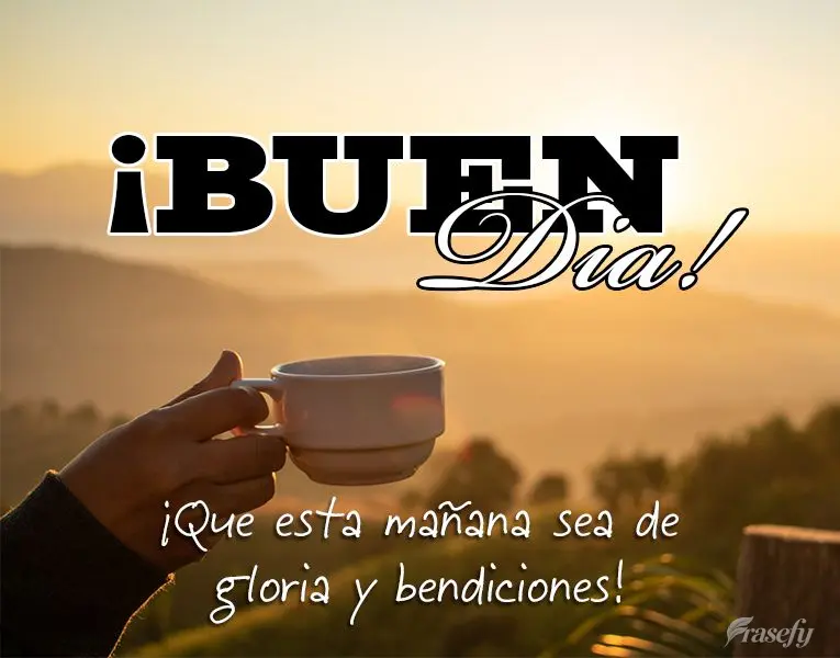 ¡Que esta mañana sea de gloria y bendiciones! ¡Buen día!