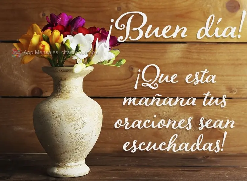 ¡Que esta mañana tus oraciones sean escuchadas! ¡Buen día!