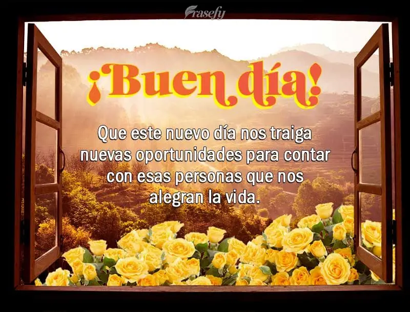 Que este nuevo día nos traiga nuevas oportunidades para contar con esas personas que nos alegran la vida. ¡Buen día!