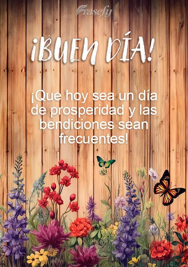 ¡Que hoy sea un día de prosperidad y las bendiciones sean frecuentes! ¡Buen día!