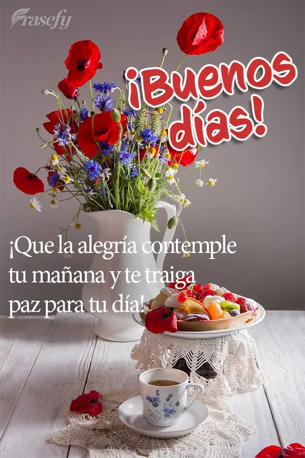 ¡Que la alegría contemple tu mañana y te traiga paz para tu día! ¡Buenos días!