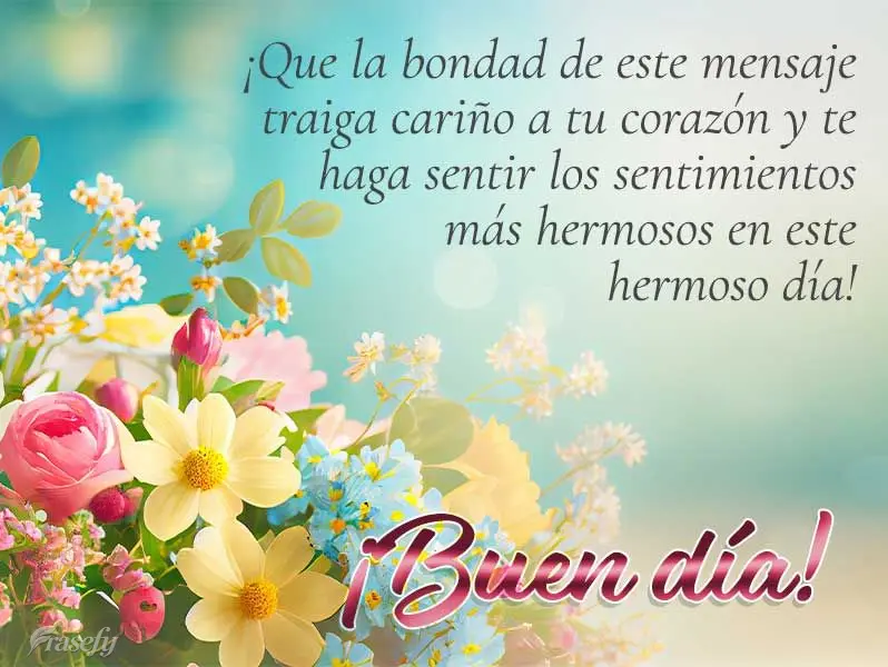 ¡Que la bondad de este mensaje traiga cariño a tu corazón y te haga sentir los sentimientos más hermosos en este hermoso día! ¡Buen día!