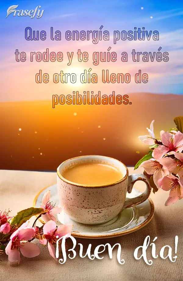 Que la energía positiva te rodee y te guíe a través de otro día lleno de posibilidades. ¡Buen día!