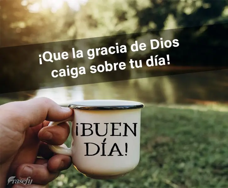 ¡Que la gracia de Dios caiga sobre tu día! ¡Buen día! 