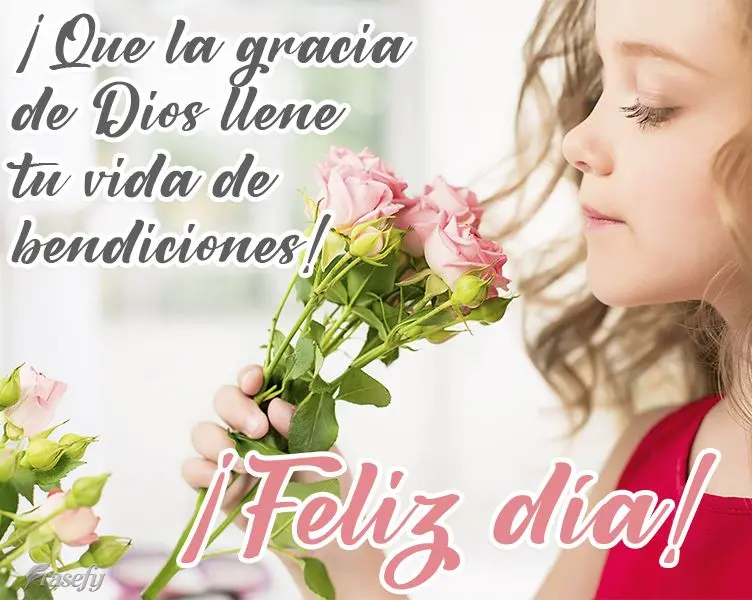 ¡Que la gracia de Dios llene tu vida de bendiciones! ¡Feliz día!