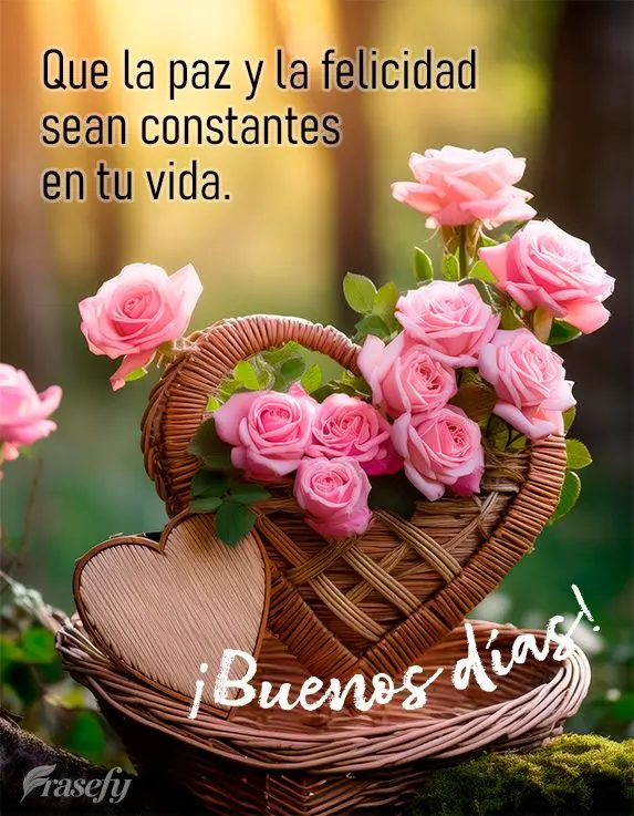 Que la paz y la felicidad sean constantes en tu vida. ¡Buenos días!