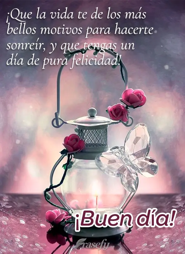 ¡Que la vida te de los más bellos motivos para hacerte sonreír, y que tengas un día de pura felicidad! ¡Buen día!