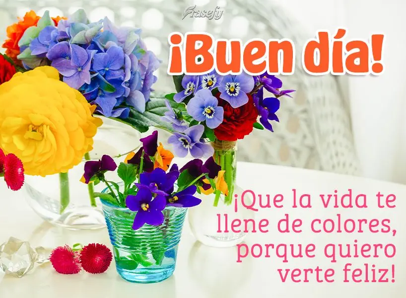 ¡Que la vida te llene de colores, porque quiero verte feliz! ¡Buen día!
