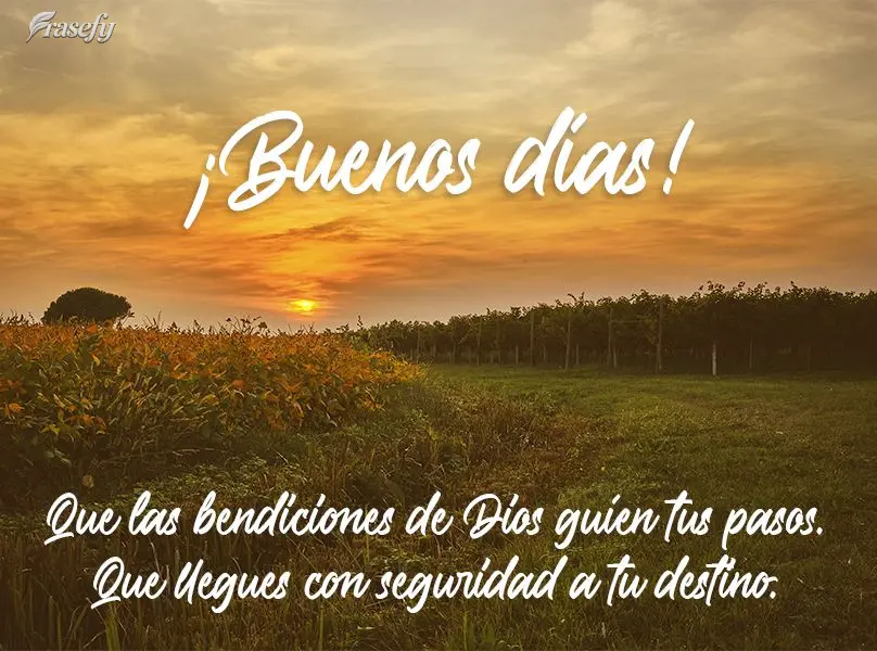 Que las bendiciones de Dios guíen tus pasos. Que llegues con seguridad a tu destino. ¡Buenos días!