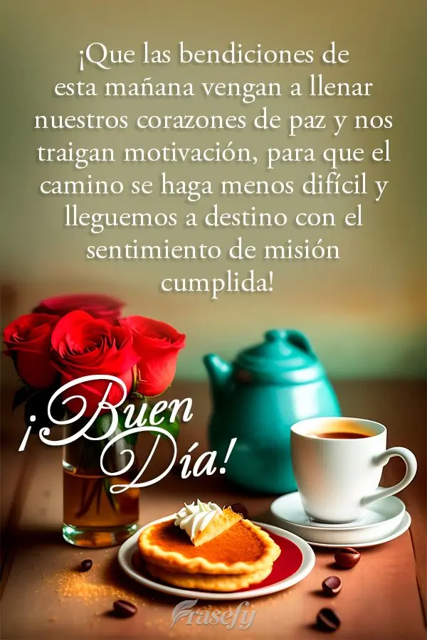 ¡Que las bendiciones de esta mañana vengan a llenar nuestros corazones de paz y nos traigan motivación, para que el camino se haga menos difícil y ll...
