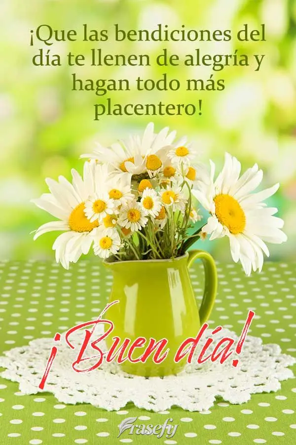 ¡Que las bendiciones del día te llenen de alegría y hagan todo más placentero! ¡Buen día!