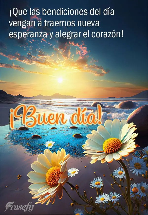 ¡Que las bendiciones del día vengan a traernos nueva esperanza y alegrar el corazón! ¡Buen día!