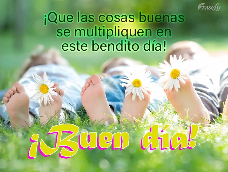 ¡Que las cosas buenas se multipliquen en este bendito día! ¡Buen día!