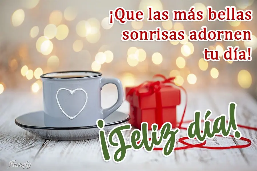 ¡Que las más bellas sonrisas adornen tu día! ¡Feliz día!