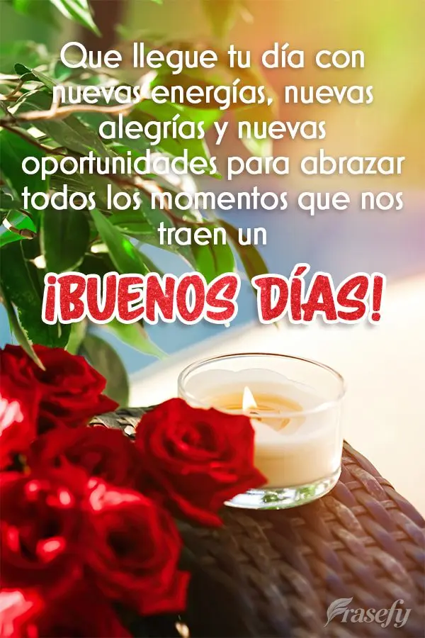 Que llegue tu día con nuevas energías, nuevas alegrías y nuevas oportunidades para abrazar todos los momentos que nos traen un ¡Buenos días!
