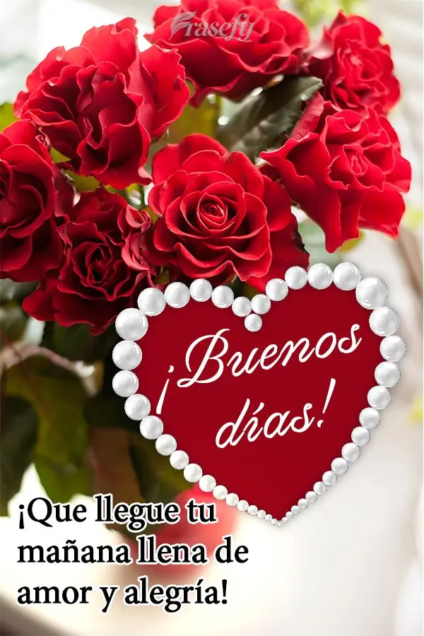 ¡Que llegue tu mañana llena de amor y alegría!  ¡Buenos días!