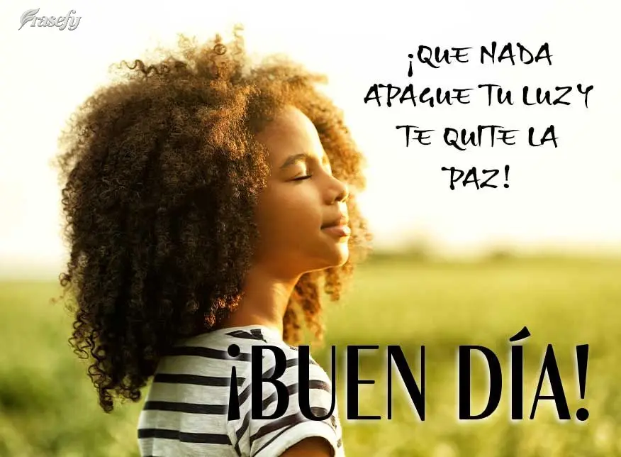¡Que nada apague tu luz y te quite la paz! ¡Buen día!