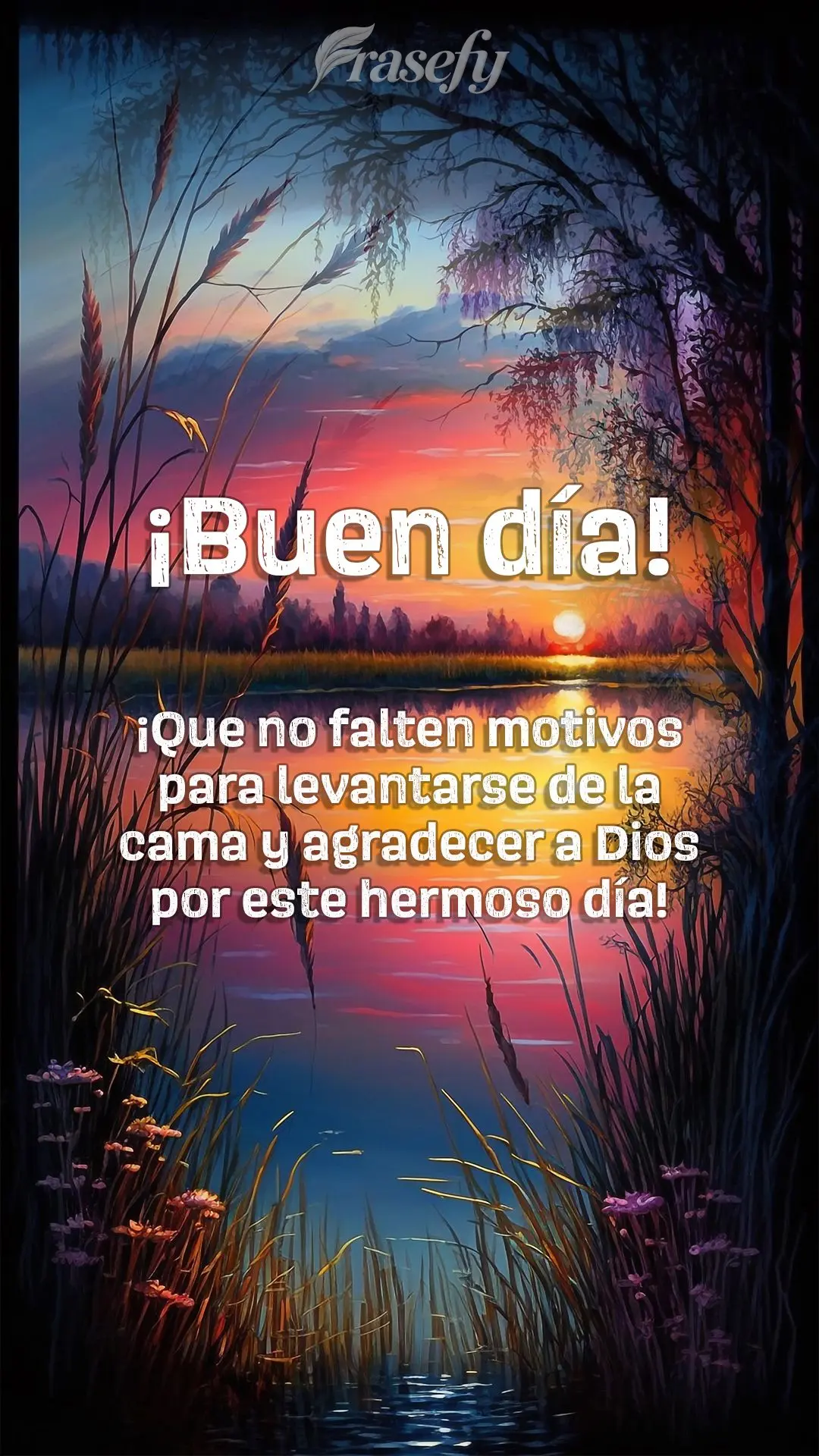 ¡Que no falten motivos para levantarse de la cama y agradecer a Dios por este hermoso día! ¡Buen día!