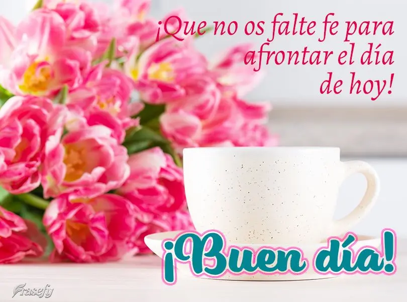 ¡Que no os falte fe para afrontar el día de hoy! ¡Buen día!