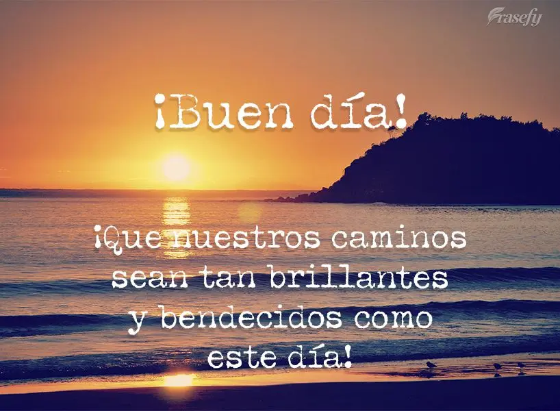 ¡Que nuestros caminos sean tan brillantes y bendecidos como este día! ¡Buen día!