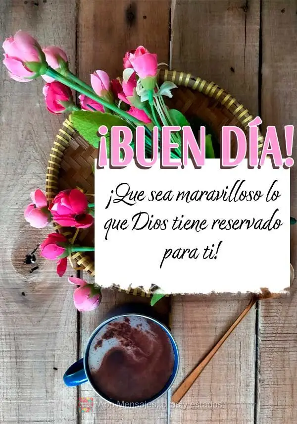 ¡Que sea maravilloso lo que Dios tiene reservado para ti! ¡Buen día!