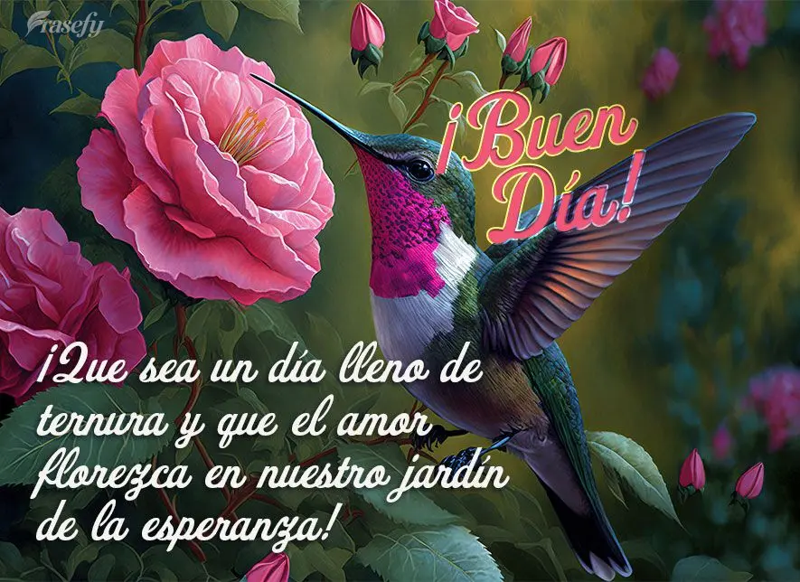 ¡Que sea un día lleno de ternura y que el amor florezca en nuestro jardín de la esperanza! ¡Buen día!