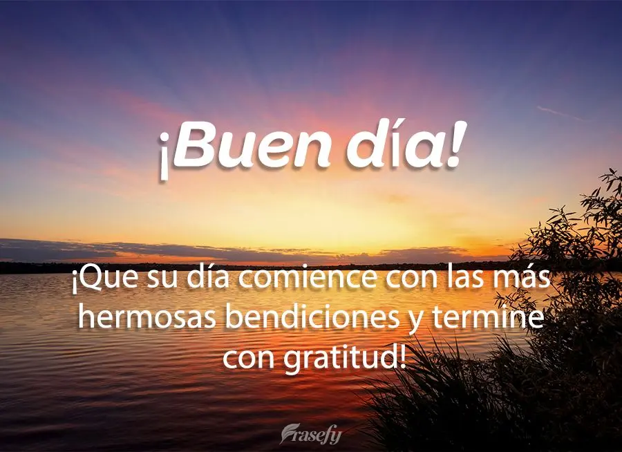 ¡Que su día comience con las más hermosas bendiciones y termine con gratitud! ¡Buen día!