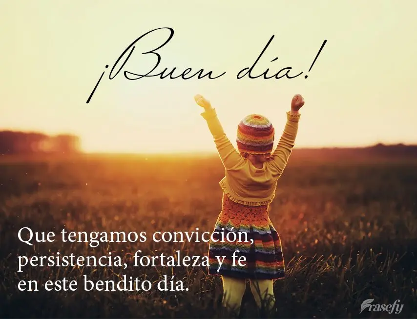 Que tengamos convicción, persistencia, fortaleza y fe en este bendito día. ¡Buen día!
