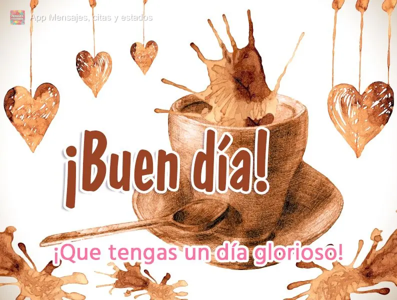 ¡Que tengas un día glorioso! ¡Buen día!