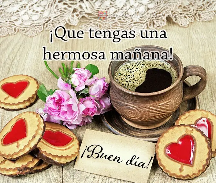 ¡Que tengas una hermosa mañana! ¡Buen día!