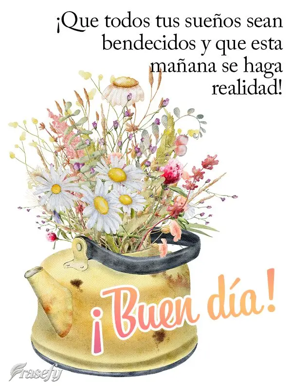 ¡Que todos tus sueños sean bendecidos y que esta mañana se haga realidad! ¡Buen día!