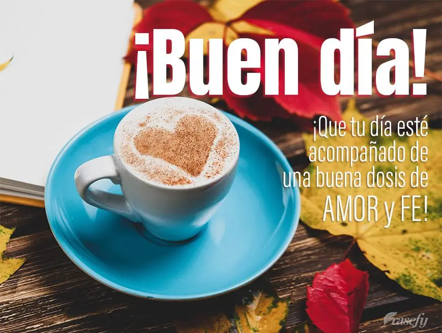 ¡Que tu día esté acompañado de una buena dosis de amor y fe! ¡Buen día!