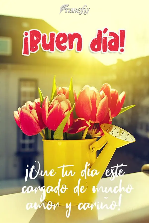 ¡Que tu día esté cargado de mucho amor y cariño! ¡Buen día!