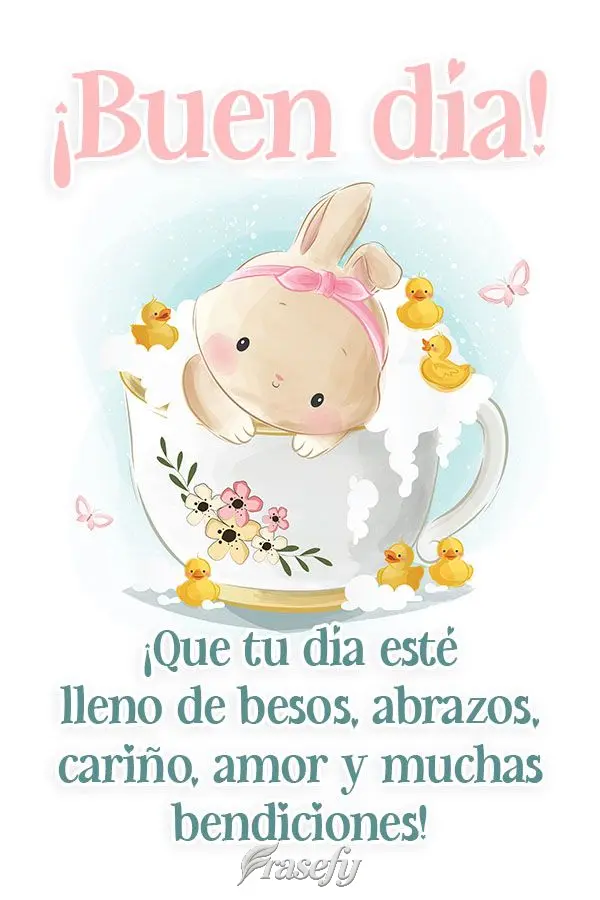 ¡Que tu día esté lleno de besos, abrazos, cariño, amor y muchas bendiciones! ¡Buen día!