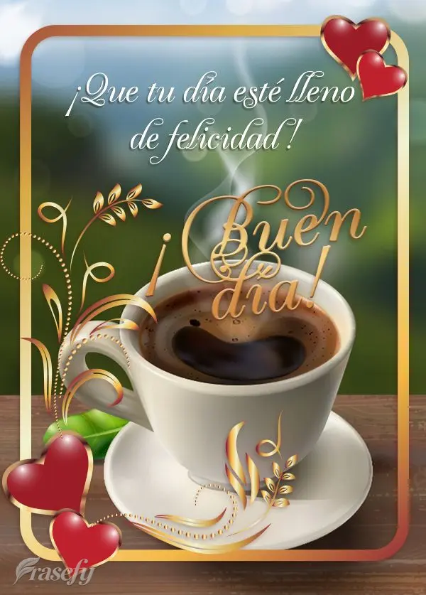 ¡Que tu día esté lleno de felicidad! ¡Buen día!