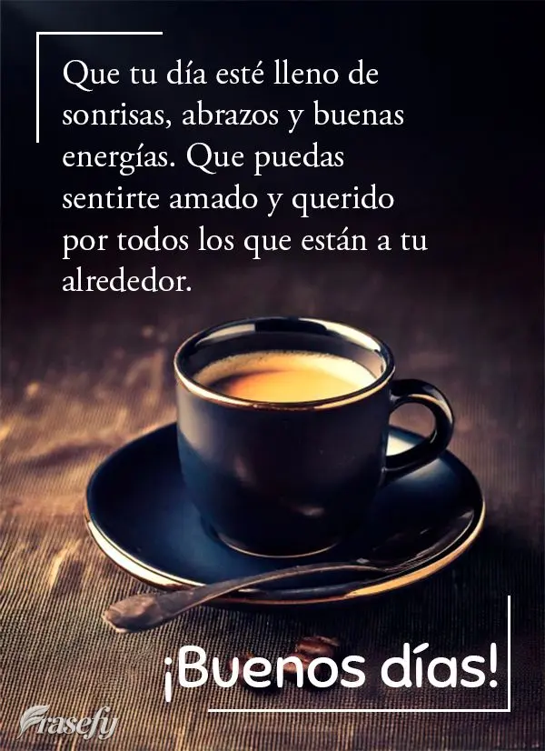 Que tu día esté lleno de sonrisas, abrazos y buenas energías. Que puedas sentirte amado y querido por todos los que están a tu alrededor.  ¡Buenos d...