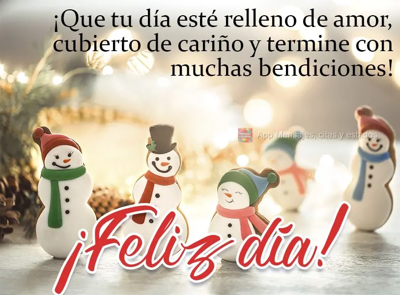 ¡Que tu día esté relleno de amor, cubierto de cariño y termine con muchas bendiciones! ¡Feliz día!