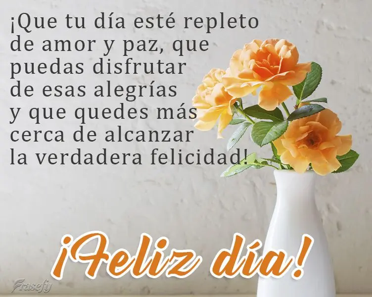 ¡Que tu día esté repleto de amor y paz, que puedas disfrutar de esas alegrías y que quedes más cerca de alcanzar la verdadera felicidad! ¡Feliz dí...