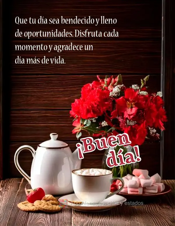 Que tu día sea bendecido y lleno de oportunidades. Disfruta cada momento y agradece un día más de vida. ¡Buen día!