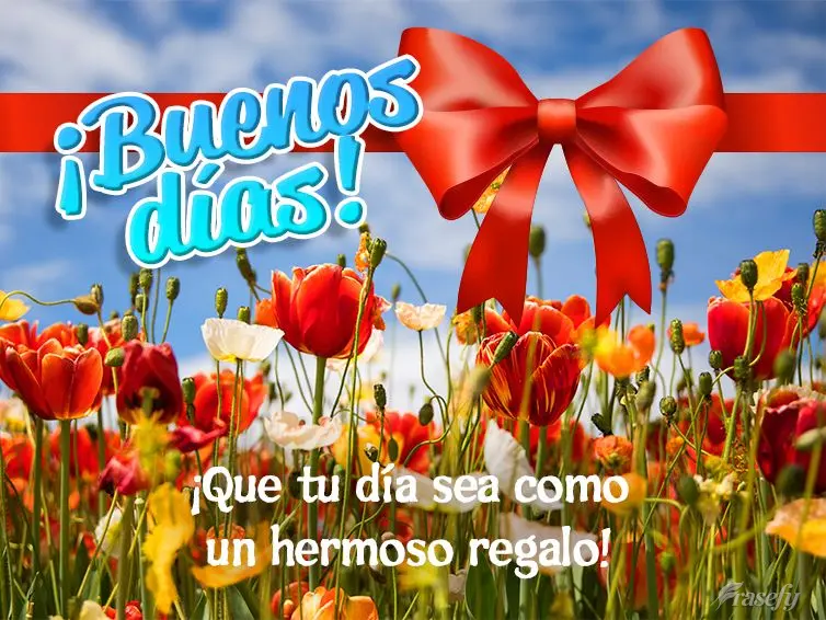 ¡Que tu día sea como un hermoso regalo! ¡Buenos días!